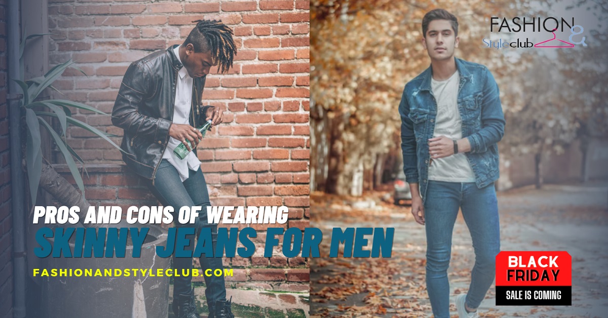 Pros And Cons of Wearing Skinny Jeans For Men Fashion And Style Club