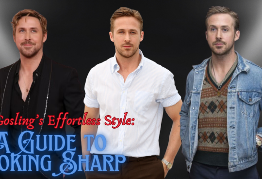 Ryan Gosling’s Effortless Style: A Guide to Looking Sharp